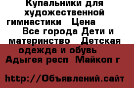 Купальники для художественной гимнастики › Цена ­ 4 000 - Все города Дети и материнство » Детская одежда и обувь   . Адыгея респ.,Майкоп г.